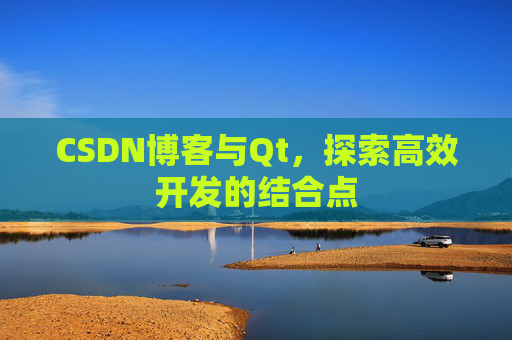 CSDN博客与Qt，探索高效开发的结合点